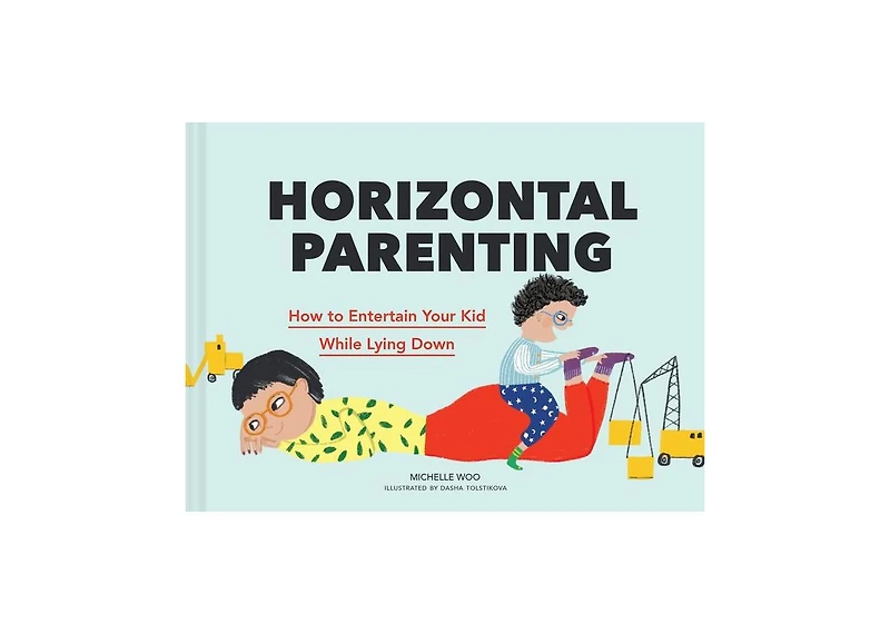 Horizontal Parenting- How to Entertain Your Kid While Lying Down by Michelle Woo