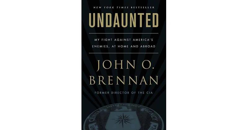 Undaunted- My Fight Against America's Enemies, At Home and Abroad by John O. Brennan