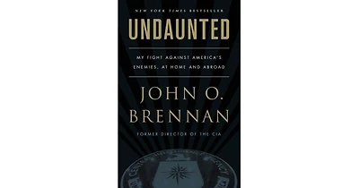 Undaunted- My Fight Against America's Enemies, At Home and Abroad by John O. Brennan