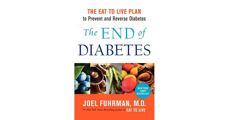 The End of Diabetes- The Eat to Live Plan to Prevent and Reverse Diabetes by Joel Fuhrman