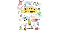 How To Draw Cute Stuff- Draw Anything and Everything in the Cutest Style Ever by Angela Nguyen