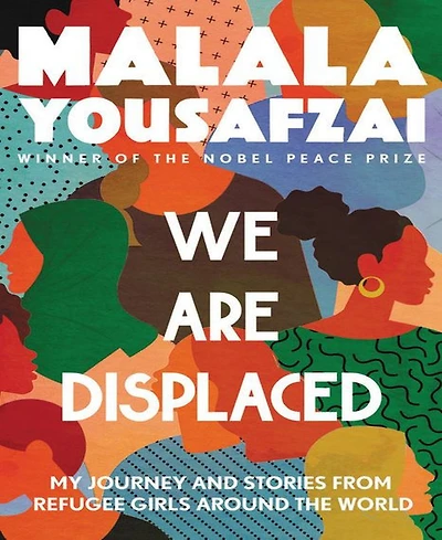 We Are Displaced- My Journey and Stories from Refugee Girls Around the World by Malala Yousafzai