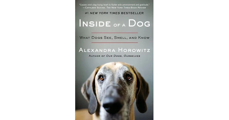 Inside of A Dog- What Dogs See, Smell, and Know by Alexandra Horowitz