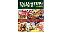 Tailgating Essentials Cookbook: 150 Winning Game-Day Recipes for Beverages, Snacks, Main Dishes, and More by Anne Schaeffer