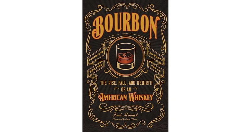 Bourbon: The Rise, Fall, and Rebirth of an American Whiskey by Fred Minnick