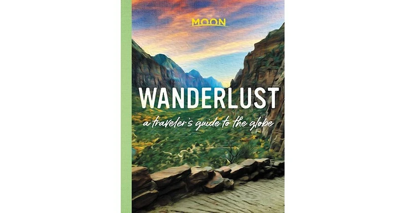 Wanderlust: A Traveler's Guide to the Globe by Moon Travel Guides