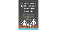 Adult Children of Emotionally Immature Parents: How to Heal from Distant, Rejecting, or Self-Involved Parents by Lindsay C. Gibson PsyD