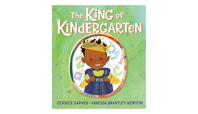 The King of Kindergarten by Derrick Barnes