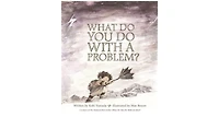 What Do You Do With a Problem? by Kobi Yamada