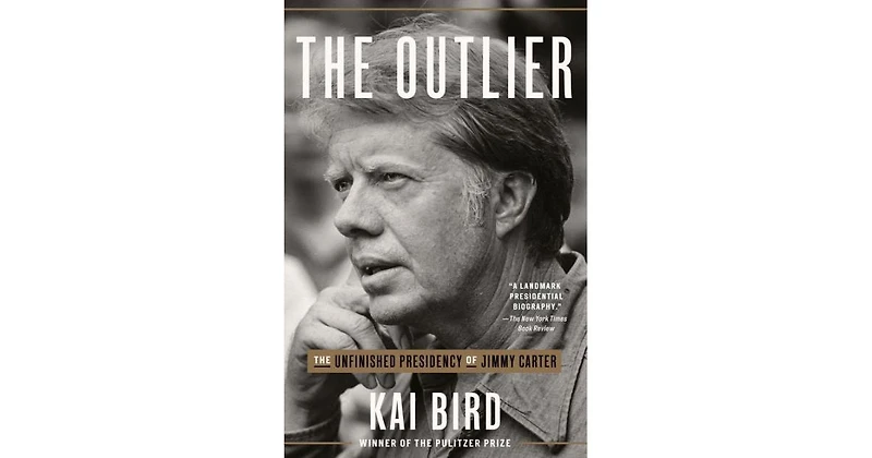 The Outlier- The Unfinished Presidency of Jimmy Carter by Kai Bird