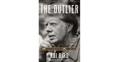 The Outlier- The Unfinished Presidency of Jimmy Carter by Kai Bird