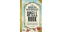 The Modern Witchcraft Spell Book- Your Complete Guide to Crafting and Casting Spells by Skye Alexander