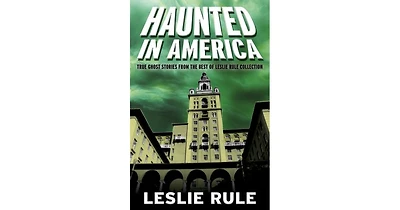 Haunted in America- True Ghost Stories From The Best of Leslie Rule Collection by Leslie Rule