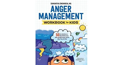 Anger Management Workbook for Kids- 50 Fun Activities to Help Children Stay Calm and Make Better Choices When They Feel Mad by Samantha Snowden Ma