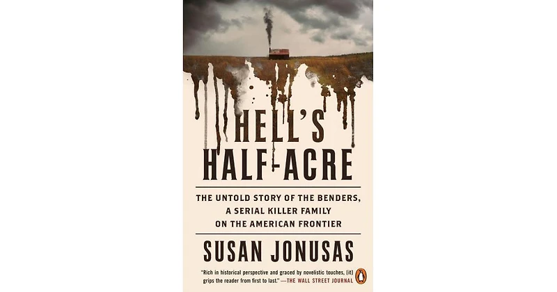 Hell's Half-Acre- The Untold Story of the Benders, a Serial Killer Family on the American Frontier by Susan Jonusas
