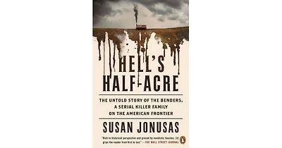 Hell's Half-Acre- The Untold Story of the Benders, a Serial Killer Family on the American Frontier by Susan Jonusas