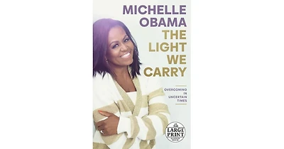 The Light We Carry- Overcoming in Uncertain Times by Michelle Obama