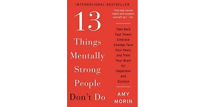 13 Things Mentally Strong People Don't Do- Take Back Your Power, Embrace Change, Face Your Fears, and Train Your Brain for Happiness and Success by Am