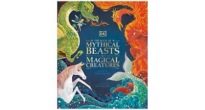 The Book of Mythical Beasts and Magical Creatures by Dk