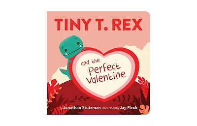 Tiny T. Rex and The Perfect Valentine by Jonathan Stutzman