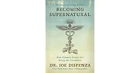 Becoming Supernatural- How Common People Are Doing The Uncommon by Joe Dispense