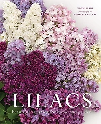 Lilacs: Beautiful Varieties for Home and Garden by Naomi Slade