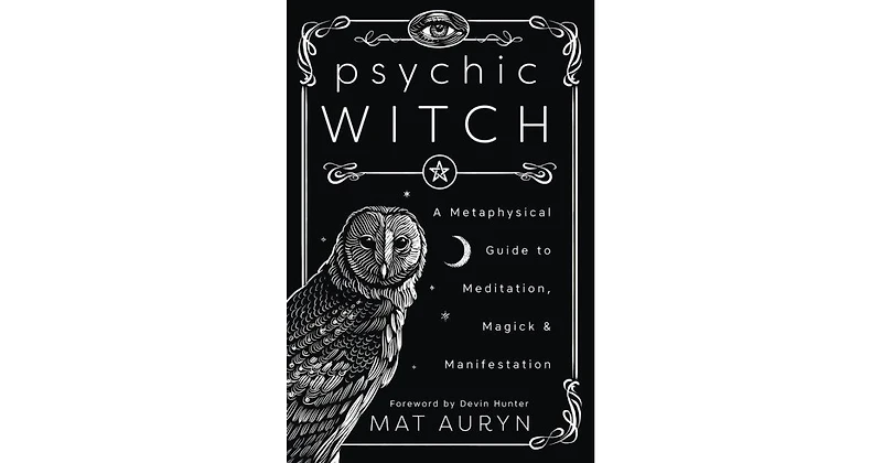 Psychic Witch: A Metaphysical Guide to Meditation, Magick & Manifestation by Mat Auryn