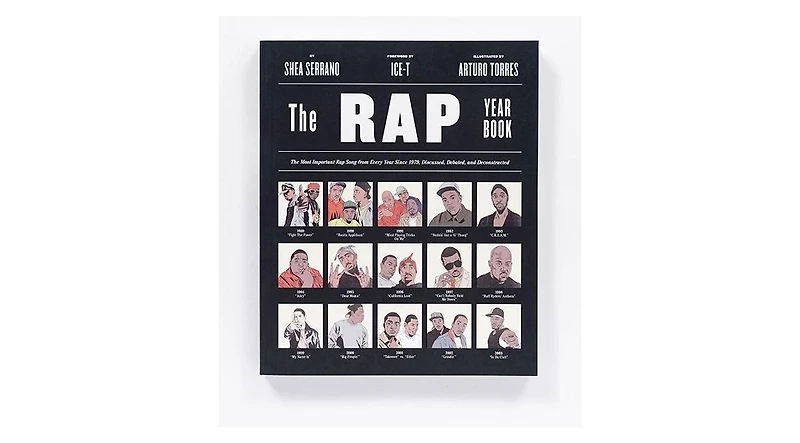 The Rap Year Book: The Most Important Rap Song from Every Year Since 1979, Discussed, Debated, and Deconstructed by Shea Serrano