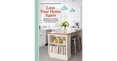 Love Your Home Again: Organize Your Space and Uncover the Home of Your Dreams by Ann Lightfoot