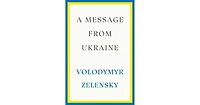 A Message from Ukraine: Speeches, 2019-2022 by Volodymyr Zelensky