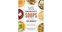 101 Greatest Soups on the Planet: Every Savory Soup, Stew, Chili and Chowder You Could Ever Crave by Erin Mylroie