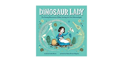 Dinosaur Lady- The Daring Discoveries of Mary Anning, the First Paleontologist by Linda Skeers