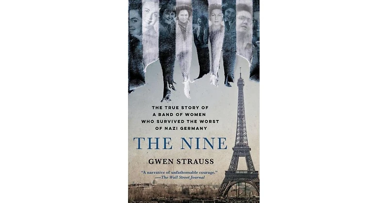 The Nine- The True Story of a Band of Women Who Survived the Worst of Nazi Germany by Gwen Strauss