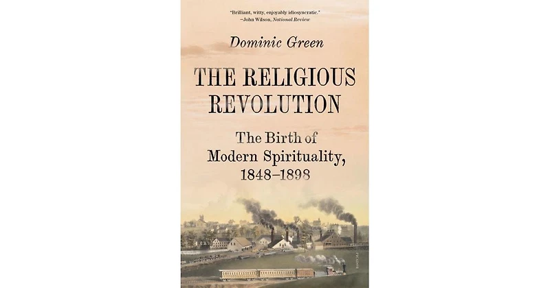 The Religious Revolution- The Birth of Modern Spirituality, 1848-1898 by Dominic Green