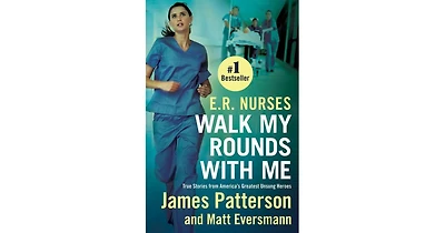 E.r. Nurses- Walk My Rounds with Me- True Stories from America's Greatest Unsung Heroes by James Patterson