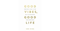Good Vibes, Good Life- How Self-Love Is the Key to Unlocking Your Greatness by Vex King