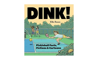Dink!- Pickleball Facts, Fictions and Cartoons by Ellis Rosen