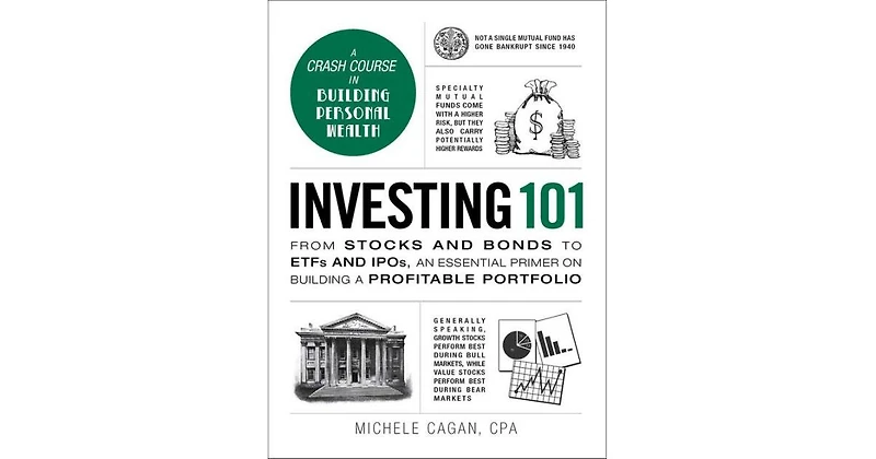 Investing 101- From Stocks and Bonds to ETFs and IPOs, an Essential Primer on Building a Profitable Portfolio by Michele Cagan Cpa