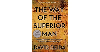 The Way of The Superior Man- A Spiritual Guide To Mastering The Challenges of Women, Work, and Sexual Desire 20Th Anniversary Edition by David Deida