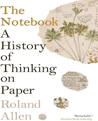 Barnes & Noble The Notebook: A History of Thinking on Paper by Roland Allen