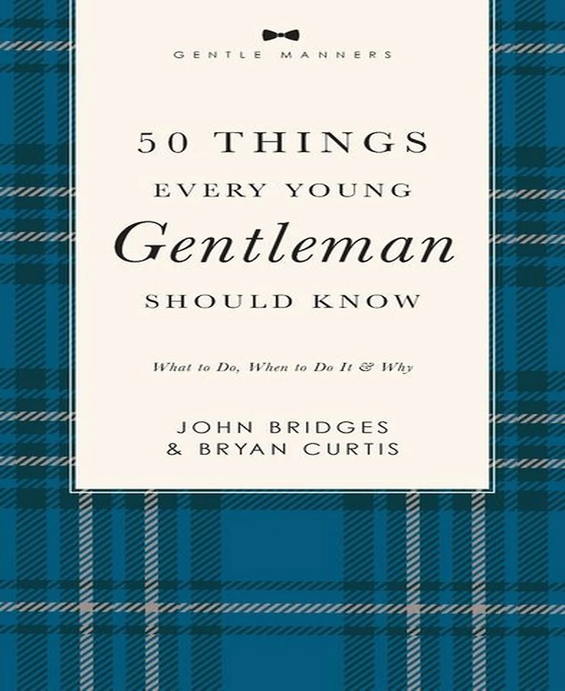 50 Things Every Young Gentleman Should Know Revised and Expanded: What to Do, When to Do It, and Why by John Bridges