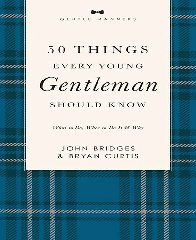50 Things Every Young Gentleman Should Know Revised and Expanded: What to Do, When to Do It, and Why by John Bridges