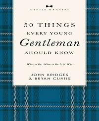 50 Things Every Young Gentleman Should Know Revised and Expanded: What to Do, When to Do It, and Why by John Bridges