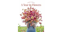 Floret Farm's A Year in Flowers: Designing Gorgeous Arrangements for Every Season (Flower Arranging Book, Bouquet and Floral Design Book) by Erin Benz