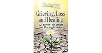 Chicken Soup For The Soul- Grieving, Loss and Healing- 101 Stories of Comfort and Moving Forward by Amy Newmark