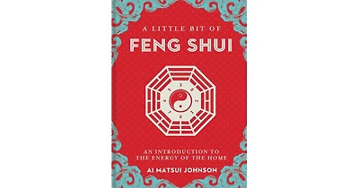 A Little Bit of Feng Shui- An Introduction to The Energy of The Home by Ai Matsui Johnson