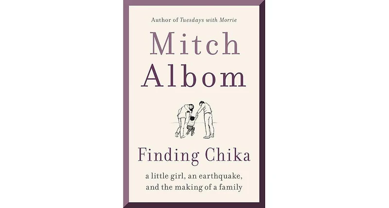 Finding Chika- A Little Girl, an Earthquake, and the Making of a Family by Mitch Albom