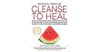 Medical Medium Cleanse to Heal: Healing Plans for Sufferers of Anxiety, Depression, Acne, Eczema, Lyme, Gut Problems, Brain Fog, Weight Issues, Migrai