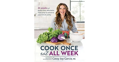 Cook Once, Eat All Week by Cassy Joy Garcia