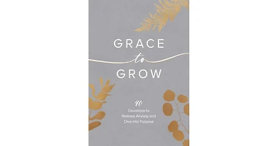 Grace to Grow- 40 Devotions to Release Anxiety and Dive into Purpose by Kristel Ward